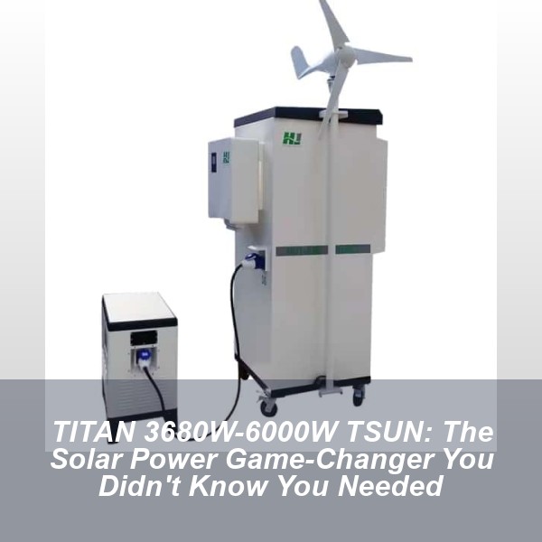 TITAN 3680W-6000W TSUN: The Solar Power Game-Changer You Didn't Know You Needed